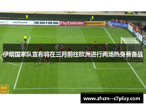 伊朗国家队宣布将在三月前往欧洲进行两场热身赛备战 伊朗国家队宣布将在三月前往欧洲进行两场热身赛备战