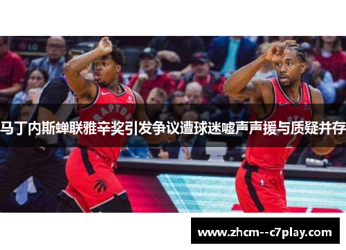 马丁内斯蝉联雅辛奖引发争议遭球迷嘘声声援与质疑并存